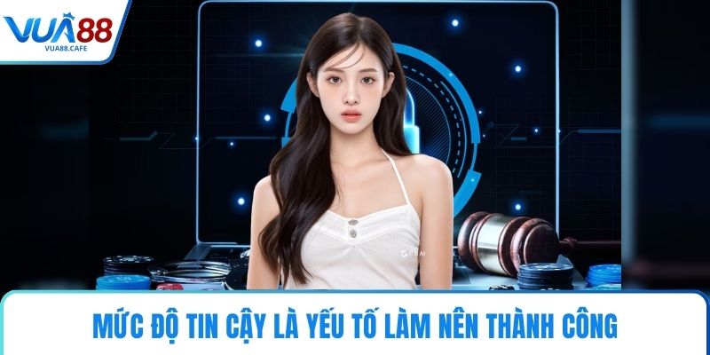 Mức độ tin cậy là yếu tố làm nên thành công