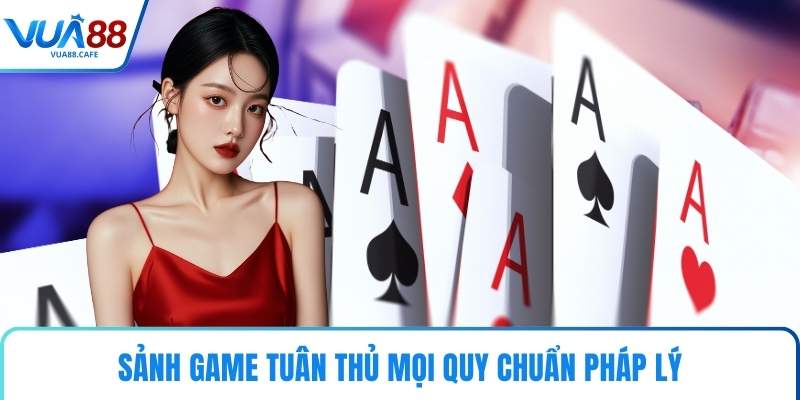 Sảnh game tuân thủ mọi quy chuẩn pháp lý