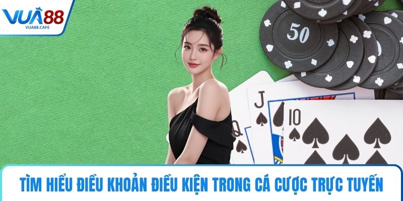 Tìm hiểu điều khoản điều kiện trong cá cược trực tuyến